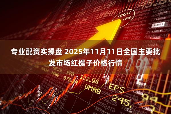 专业配资实操盘 2025年11月11日全国主要批发市场红提子价格行情